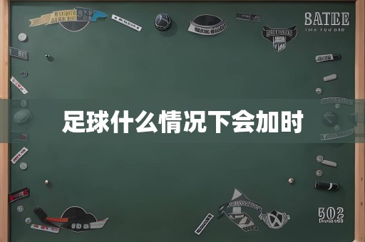 足球什么情况下会加时