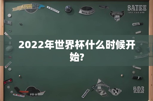 2022年世界杯什么时候开始?