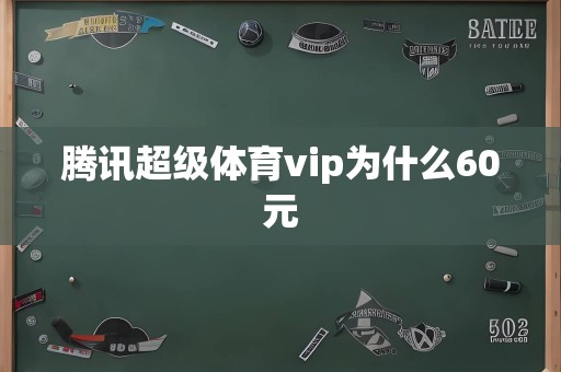 腾讯超级体育vip为什么60元