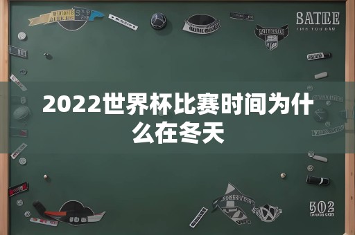 2022世界杯比赛时间为什么在冬天