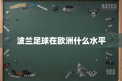 <a href=/player/6644.html target=_blank class=infotextkey>波兰</a>足球在欧洲什么水平