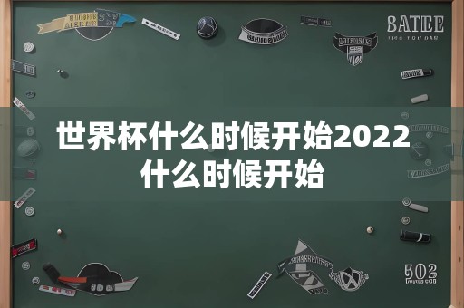 世界杯什么时候开始2022什么时候开始