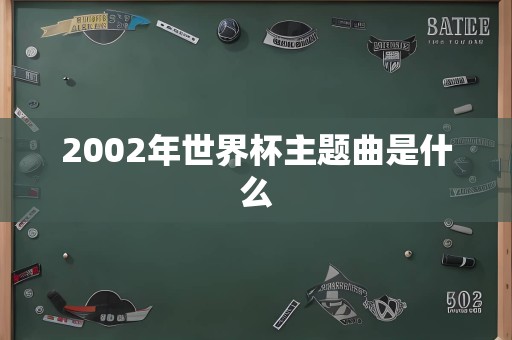 2002年世界杯主题曲是什么