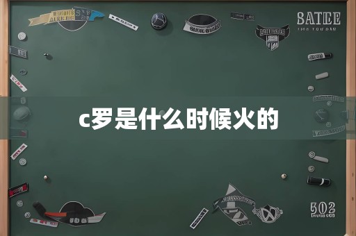 c罗是什么时候火的