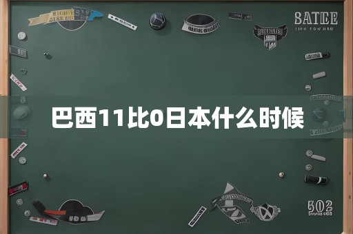 巴西11比0日本什么时候