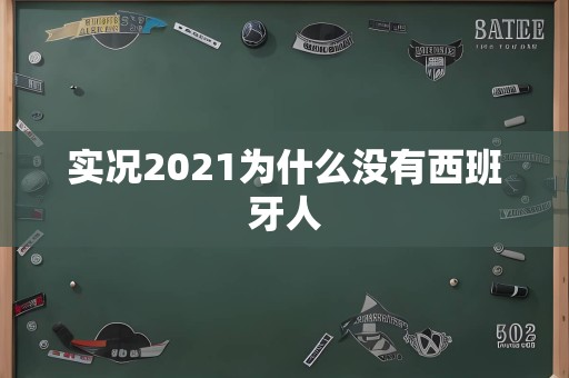 实况2021为什么没有西班牙人