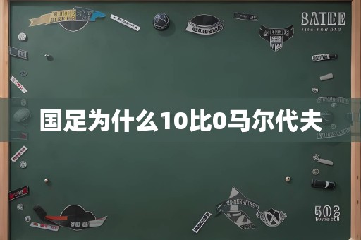 国足为什么10比0马尔代夫