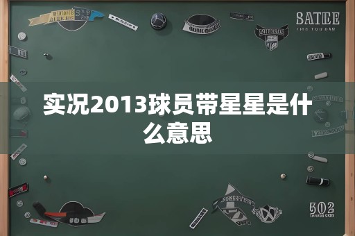 实况2013球员带星星是什么意思