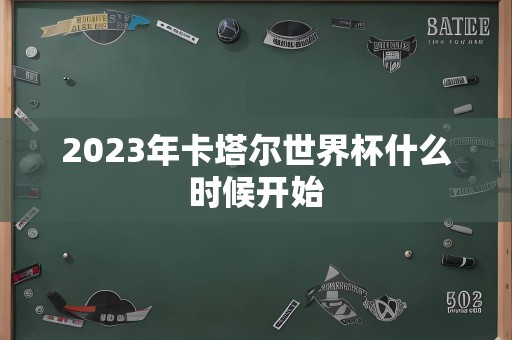 2023年卡塔尔世界杯什么时候开始