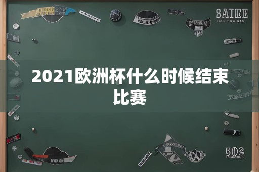 2021欧洲杯什么时候结束比赛