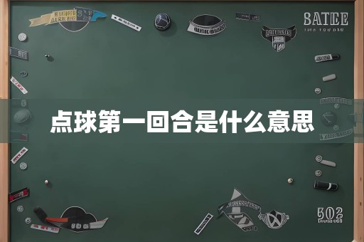 点球第一回合是什么意思