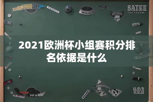 2021欧洲杯小组赛积分排名依据是什么