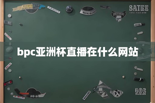 bpc亚洲杯直播在什么网站