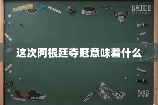 这次阿根廷夺冠意味着什么