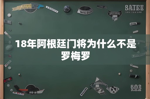 18年阿根廷门将为什么不是罗梅罗