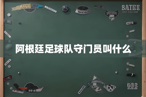 阿根廷足球队守门员叫什么