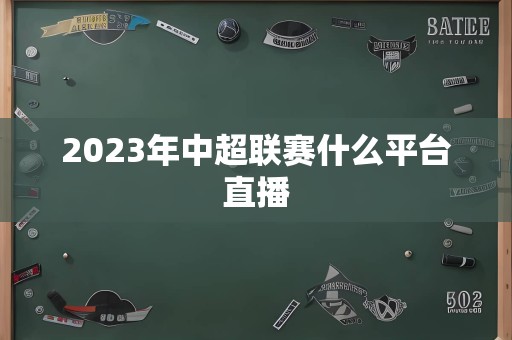 2023年中超联赛什么平台直播