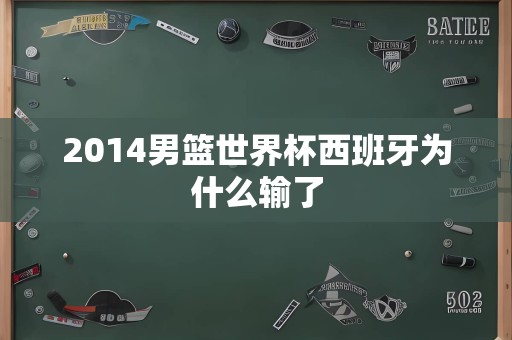 2014男篮世界杯西班牙为什么输了