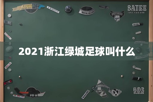 2021浙江绿城足球叫什么