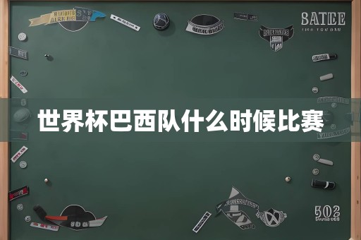 世界杯巴西队什么时候比赛