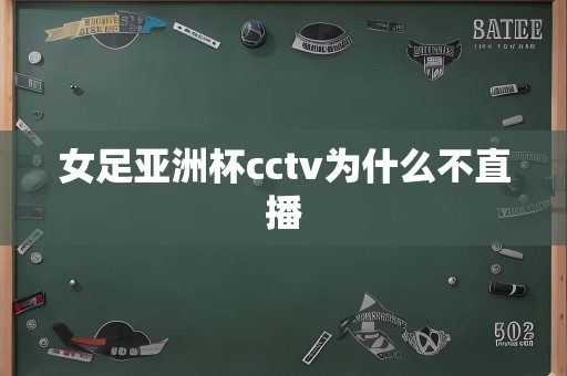 女足亚洲杯cctv为什么不直播