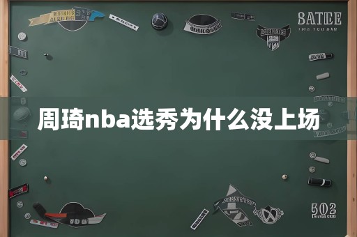 周琦nba选秀为什么没上场