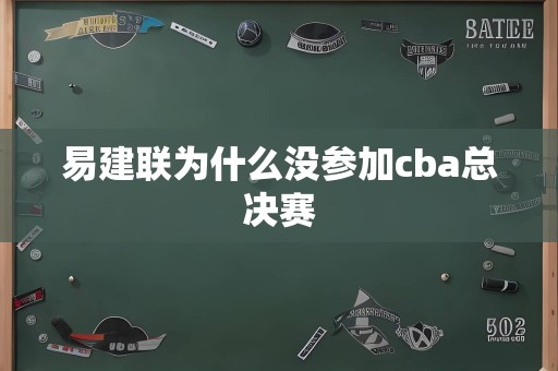 易建联为什么没参加cba总决赛