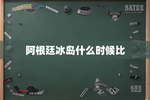 阿根廷冰岛什么时候比