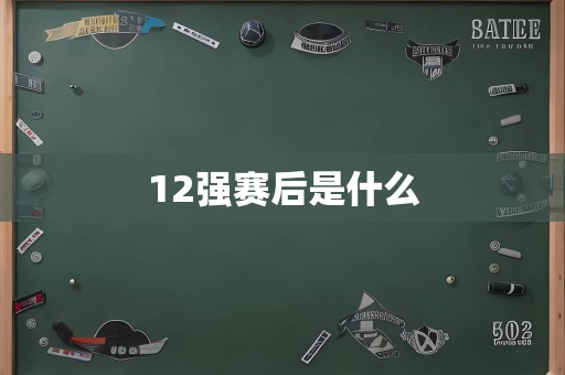 12强赛后是什么