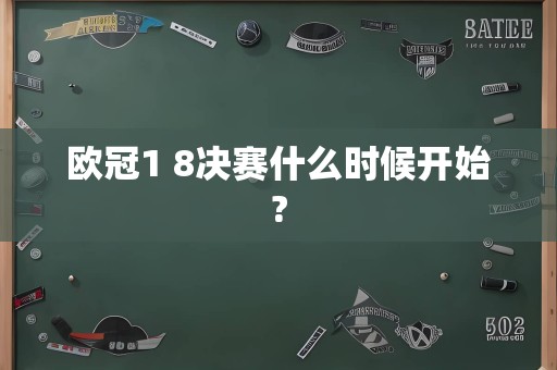 欧冠1 8决赛什么时候开始?