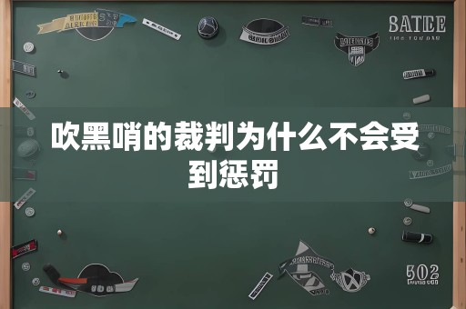 吹黑哨的裁判为什么不会受到惩罚