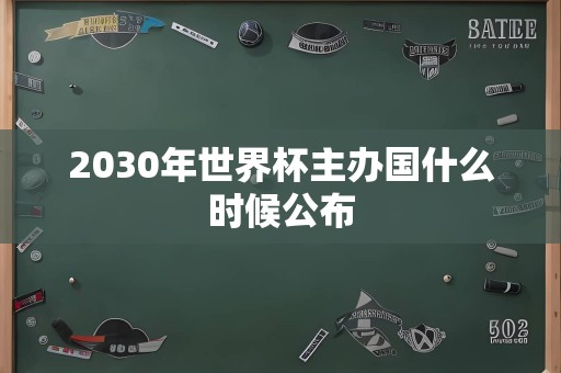 2030年世界杯主办国什么时候公布