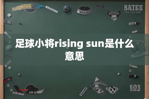 足球小将rising sun是什么意思