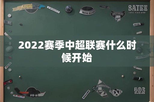 2022赛季中超联赛什么时候开始