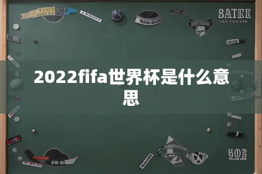 2022fifa世界杯是什么意思