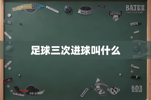 足球三次进球叫什么