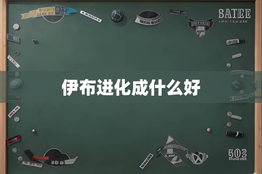 伊布进化成什么好