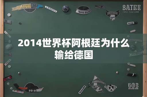 2014世界杯阿根廷为什么输给德国