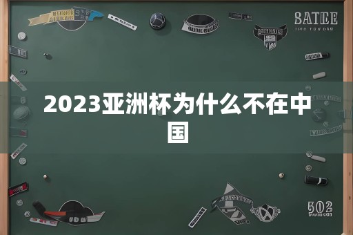 2023亚洲杯为什么不在中国