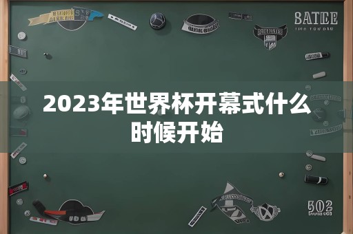 2023年世界杯开幕式什么时候开始