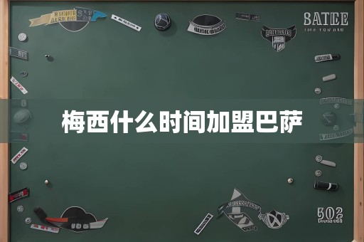 梅西什么时间加盟巴萨