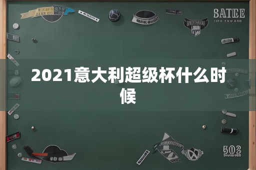 2021意大利超级杯什么时候