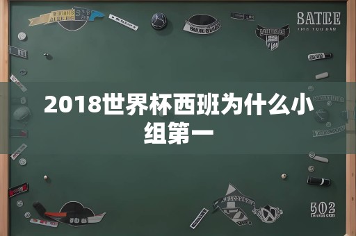 2018世界杯西班为什么小组第一