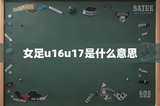 女足u16u17是什么意思