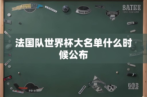 法国队世界杯大名单什么时候公布