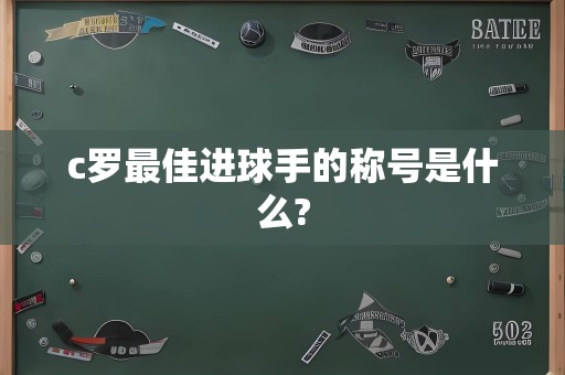 c罗最佳进球手的称号是什么?