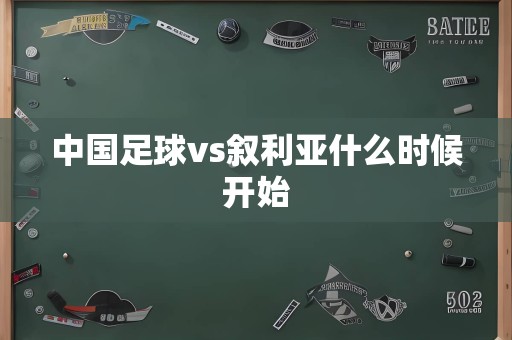 中国足球vs叙利亚什么时候开始