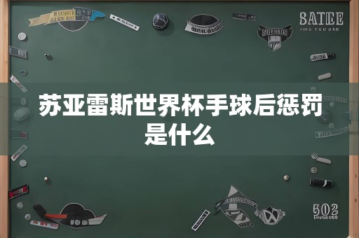 苏亚雷斯世界杯手球后惩罚是什么