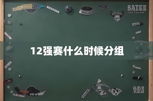 12强赛什么时候分组