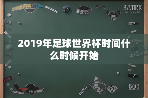 2019年足球世界杯时间什么时候开始